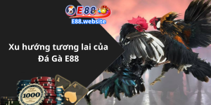 Xu hướng tương lai của Đá Gà E88