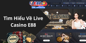 Tìm Hiểu Về Live Casino E88