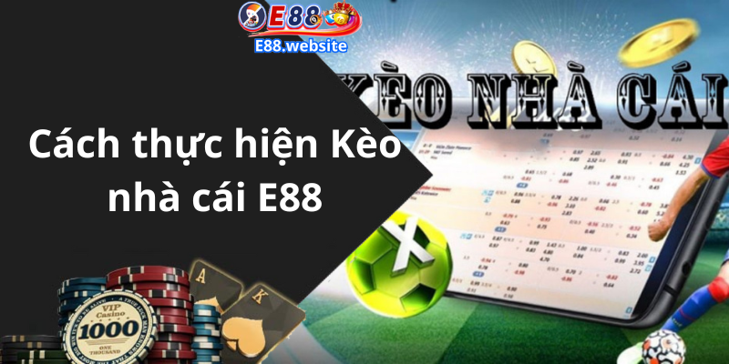 Cách thực hiện Kèo nhà cái E88