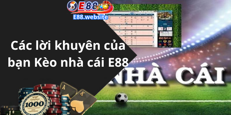 Các lời khuyên của bạn Kèo nhà cái E88