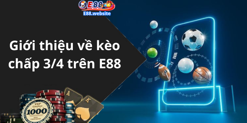 Giới thiệu về kèo chấp 3/4 trên E88