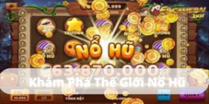 Khám Phá Thế Giới Nổ Hũ