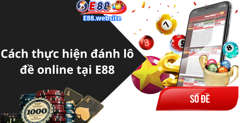 Cách thực hiện đánh lô đề online tại E88