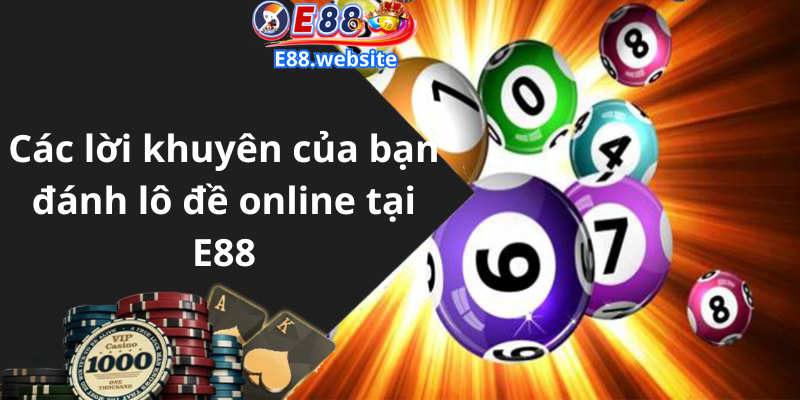 Các lời khuyên của bạn đánh lô đề online tại E88