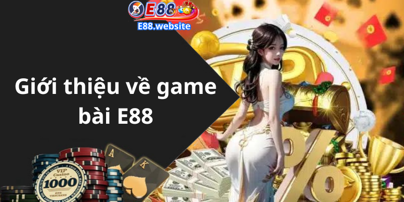 Giới thiệu về game bài E88