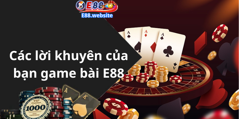 Các lời khuyên của bạn game bài E88