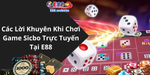 Các Lời Khuyên Khi Chơi Game Sicbo Trực Tuyến Tại E88