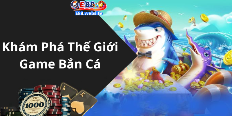 Khám Phá Thế Giới Game Bắn Cá