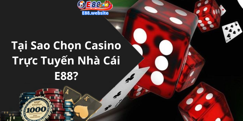 Tại Sao Chọn Casino Trực Tuyến Nhà Cái E88?