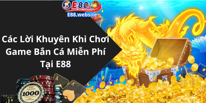 Các Lời Khuyên Khi Chơi Game Bắn Cá Miễn Phí Tại E88