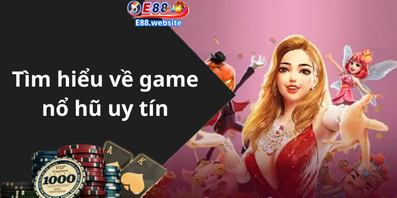 Tìm hiểu về game nổ hũ uy tín