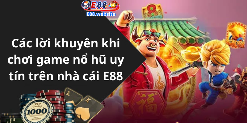 Các lời khuyên khi chơi game nổ hũ uy tín trên nhà cái E88