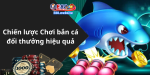 Chiến lược Chơi bắn cá đổi thưởng hiệu quả