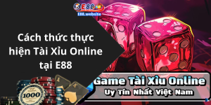 Cách thức thực hiện Tài Xỉu Online tại E88