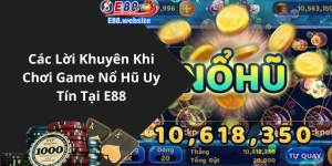 Các Lời Khuyên Khi Chơi Game Nổ Hũ Uy Tín Tại E88