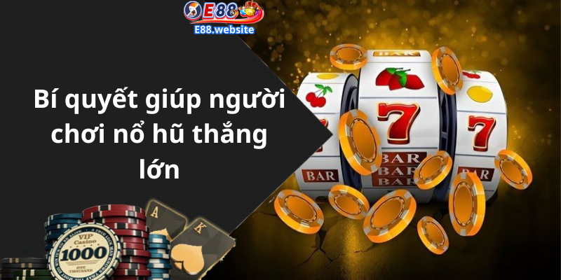 Bí quyết giúp người chơi nổ hũ thắng lớn