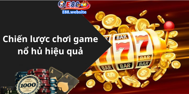 Chiến lược chơi game nổ hủ hiệu quả