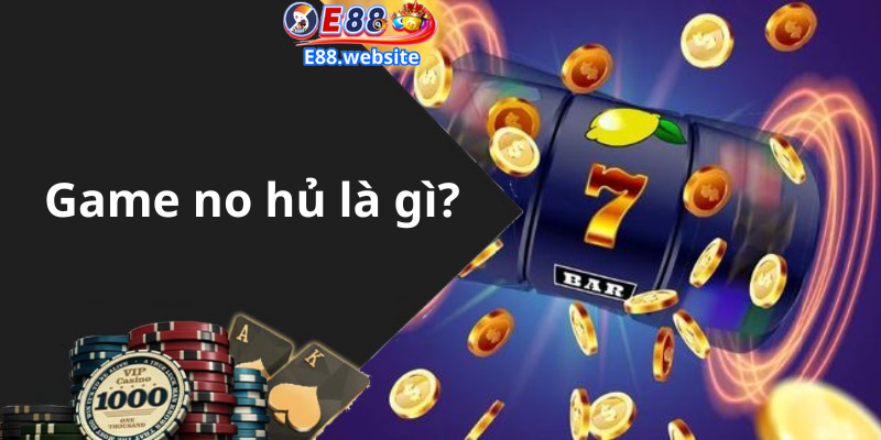 Game no hủ là gì?