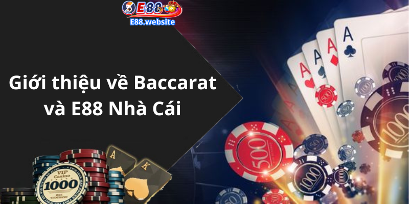 Giới thiệu về Baccarat và E88 Nhà Cái