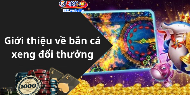 Giới thiệu về bắn cá xeng đổi thưởng