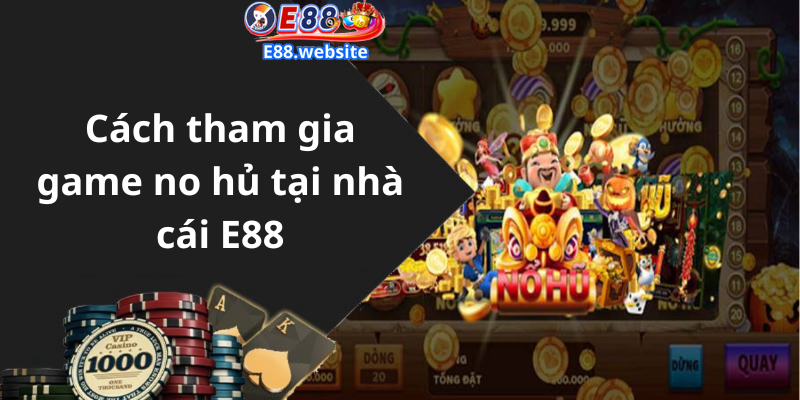 Cách tham gia game no hủ tại nhà cái E88