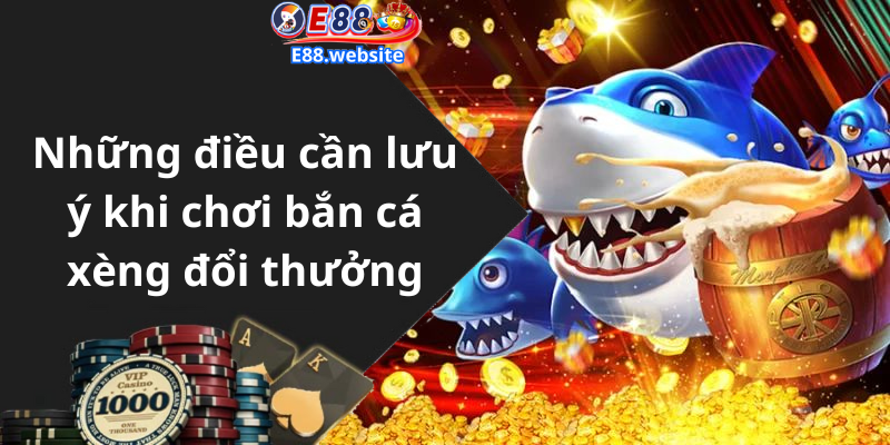 Những điều cần lưu ý khi chơi bắn cá xèng đổi thưởng