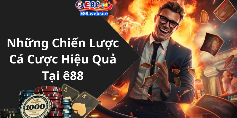 Những Chiến Lược Cá Cược Hiệu Quả Tại ê88