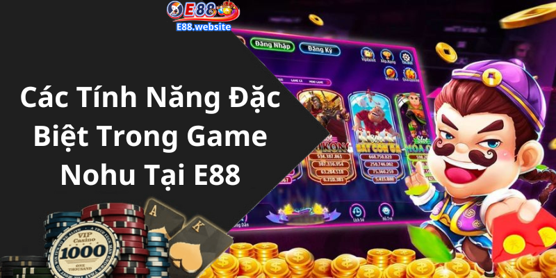 Các Tính Năng Đặc Biệt Trong Game Nohu Tại E88