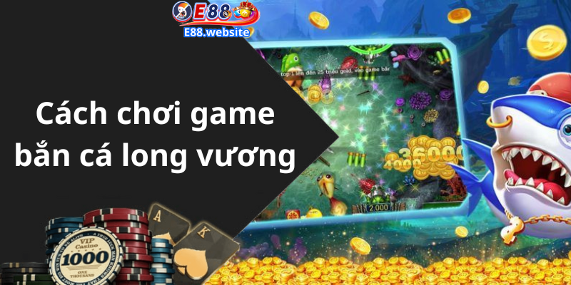 Cách chơi game bắn cá long vương