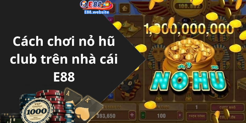 Cách chơi nỏ hũ club trên nhà cái E88