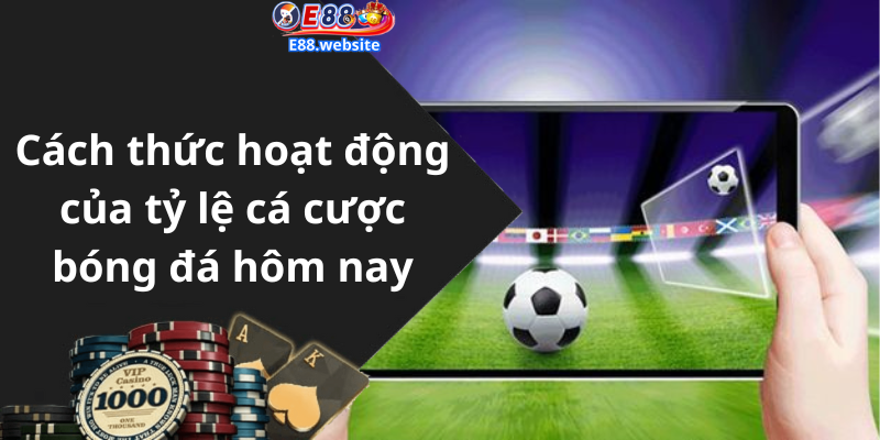 Cách thức hoạt động của tỷ lệ cá cược bóng đá hôm nay