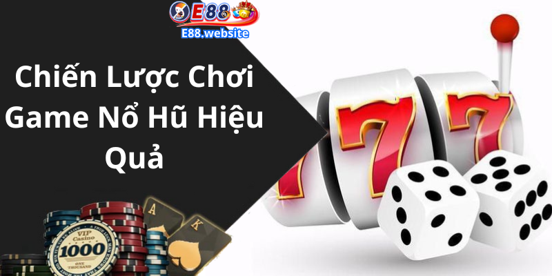 Chiến Lược Chơi Game Nổ Hũ Hiệu Quả