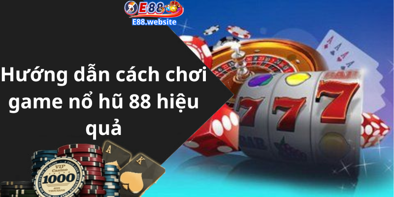 Hướng dẫn cách chơi game nổ hũ 88 hiệu quả