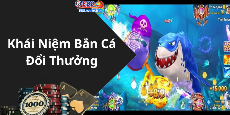 Khái Niệm Bắn Cá Đổi Thưởng