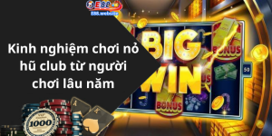 Kinh nghiệm chơi nỏ hũ club từ người chơi lâu năm