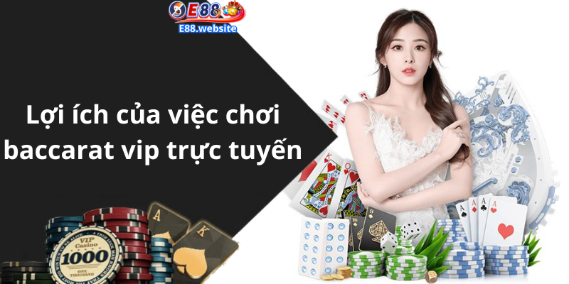 Lợi ích của việc chơi baccarat vip trực tuyến