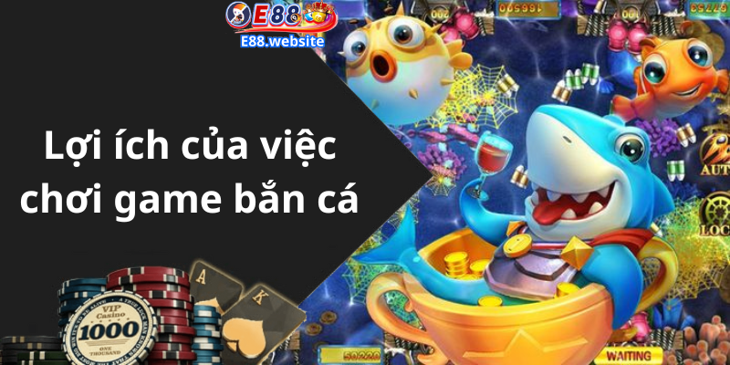 Lợi ích của việc chơi game bắn cá