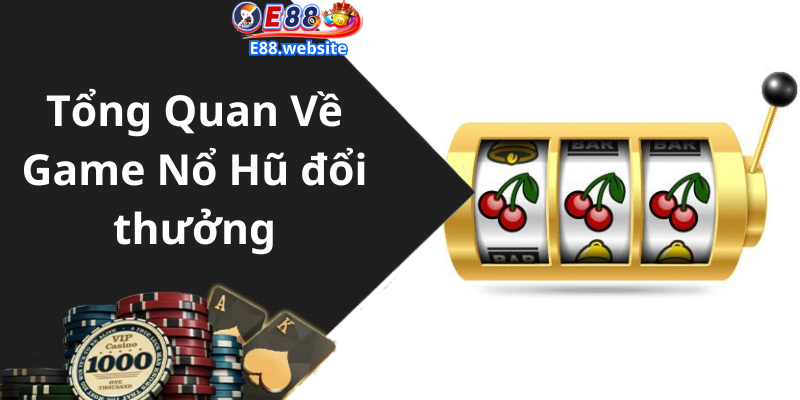 Tổng Quan Về Game Nổ Hũ đổi thưởng