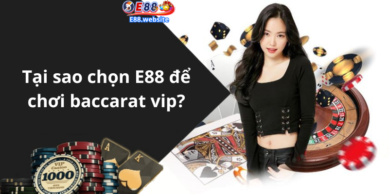 Tại sao chọn E88 để chơi baccarat vip