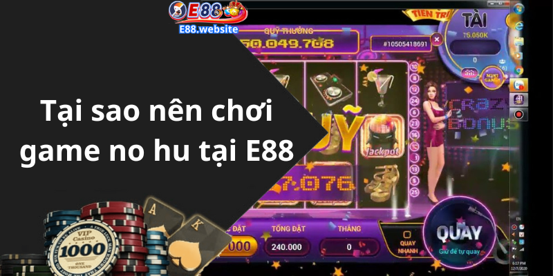 Tại sao nên chơi game no hu tại E88