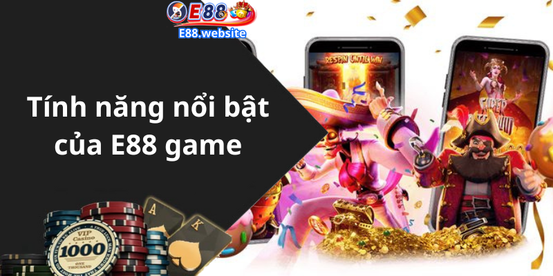 Tính năng nổi bật của E88 game