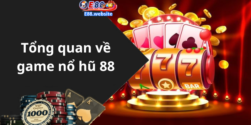 Tổng quan về game nổ hũ 88