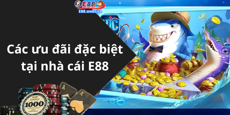 Các ưu đãi đặc biệt tại nhà cái E88