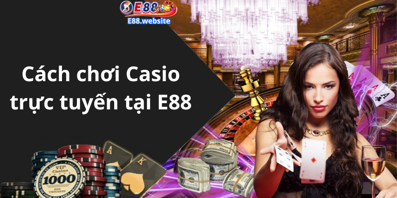 Cách chơi Casio trực tuyến tại E88