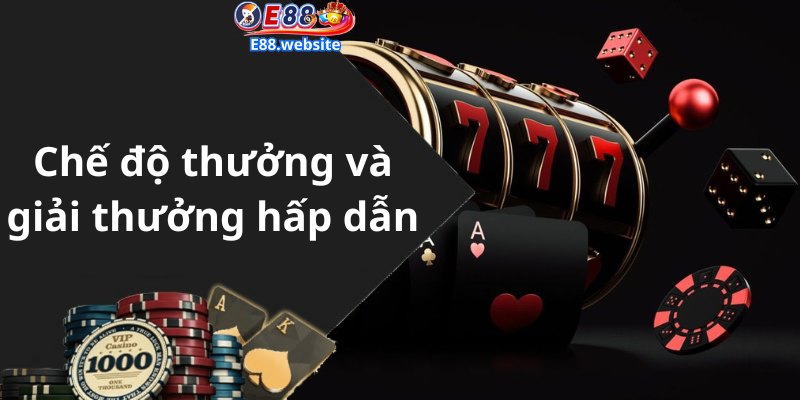 Chế độ thưởng và giải thưởng hấp dẫn