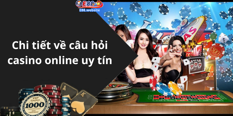 Chi tiết về câu hỏi casino online uy tín