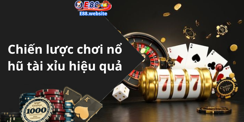 Chiến lược chơi nổ hũ tài xỉu hiệu quả