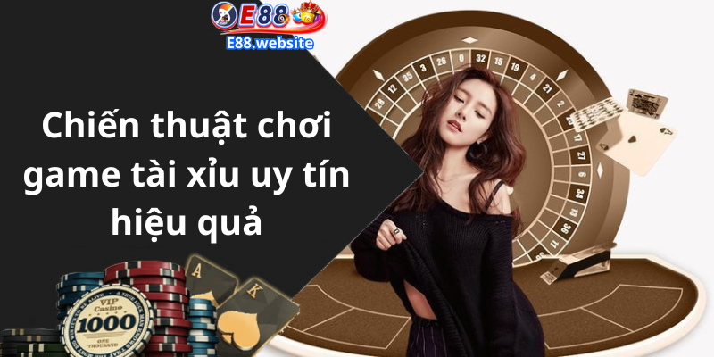 Chiến thuật chơi game tài xỉu uy tín hiệu quả