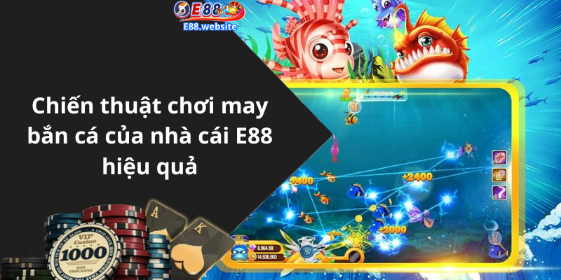 Chiến thuật chơi may bắn cá của nhà cái E88 hiệu quả