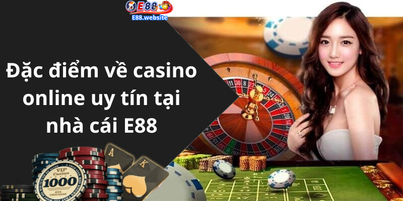 Đặc điểm về casino online uy tín tại nhà cái E88